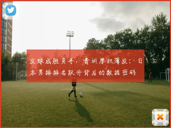 发球成胜负手，青训厚积薄发：日本男排排名跃升背后的数据密码