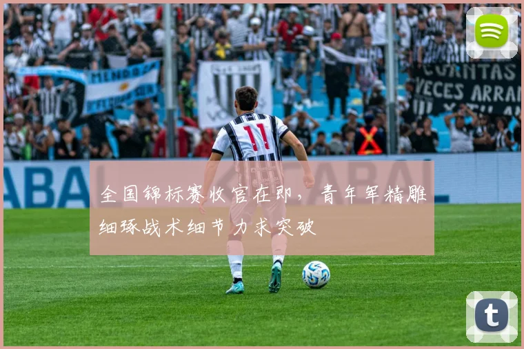全国锦标赛收官在即，青年军精雕细琢战术细节力求突破
